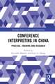 Conference Interpreting in China: Practice, Training and Research