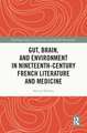 Gut, Brain, and Environment in Nineteenth-Century French Literature and Medicine