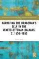 Narrating the Dragoman’s Self in the Veneto-Ottoman Balkans, c. 1550–1650