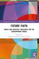 Future Faith: Public and Practical Theologies for the Contemporary World