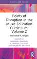 Points of Disruption in the Music Education Curriculum, Volume 2: Individual Changes