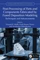 Post-Processing of Parts and Components Fabricated by Fused Deposition Modeling: Techniques and Advancements