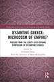 Byzantine Greece: Microcosm of Empire?: Papers from the Forty-sixth Spring Symposium of Byzantine Studies