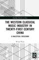 The Western Classical Music Industry in Twenty-First Century China: A Dialectical Crescendo