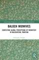 Baloch Midwives: Contesting Global Perceptions of Midwifery in Balochistan, Pakistan