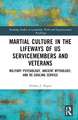 Martial Culture in the Lifeways of US Servicemembers and Veterans: Military Psychology, Ancient Mythology, and Re-Souling Service