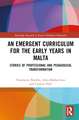 An Emergent Curriculum for the Early Years in Malta: Stories of Professional and Pedagogical Transformation