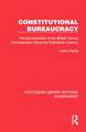 Constitutional Bureaucracy: The Development of the British Central Administration Since the Eighteenth Century