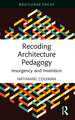 Recoding Architecture Pedagogy: Insurgency and Invention