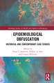 Epidemiological Obfuscation: Historical and Contemporary Case Studies