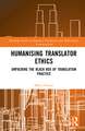 Humanising Translator Ethics: Unpacking the Black Box of Translation Practice