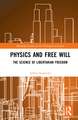 Physics and Free Will: The Science of Libertarian Freedom