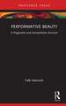 Performative Beauty: A Pragmatist and Somaesthetic Account