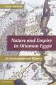 Nature and Empire in Ottoman Egypt: An Environmental History