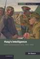 Haig's Intelligence: GHQ and the German Army, 1916–1918