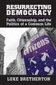 Resurrecting Democracy: Faith, Citizenship, and the Politics of a Common Life