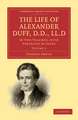 The Life of Alexander Duff, D.D., LL.D 2 Volume Set: In Two Volumes, with Portraits by Jeens