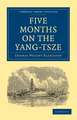 Five Months on the Yang-Tsze: With a Narrative of the Exploration of its Upper Waters and Notices of the Present Rebellions in China