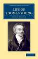 Life of Thomas Young M.D., F.R.S., etc.: And One of the Eight Foreign Associates of the National Institute of France