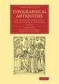 Typographical Antiquities: Or, The History of Printing in England, Scotland, and Ireland