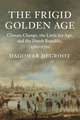 The Frigid Golden Age: Climate Change, the Little Ice Age, and the Dutch Republic, 1560–1720