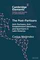 The Post-Partisans: Anti-Partisans, Anti-Establishment Identifiers, and Apartisans in Latin America