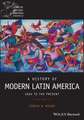 A History of Modern Latin America: 1800 to the Pre sent, Third Edition