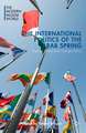 The International Politics of the Arab Spring: Popular Unrest and Foreign Policy