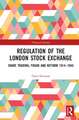 Regulation of the London Stock Exchange: Share Trading, Fraud and Reform 1914�1945