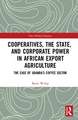 Cooperatives, the State, and Corporate Power in African Export Agriculture: The Case of Uganda’s Coffee Sector