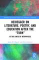 Heidegger on Literature, Poetry, and Education after the "Turn": At the Limits of Metaphysics