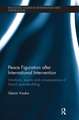 Peace Figuration after International Intervention: Intentions, Events and Consequences of Liberal Peacebuilding