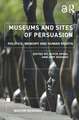 Museums and Sites of Persuasion: Politics, Memory and Human Rights