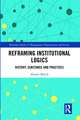 Reframing Institutional Logics: Substance, Practice and History