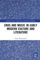 Eros and Music in Early Modern Culture and Literature