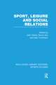 Sport, Leisure and Social Relations (RLE Sports Studies)