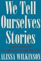 We Tell Ourselves Stories