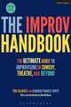 The Improv Handbook: The Ultimate Guide to Improvising in Comedy, Theatre, and Beyond