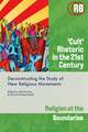 ‘Cult’ Rhetoric in the 21st Century: Deconstructing the Study of New Religious Movements