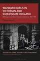 Wayward Girls in Victorian and Edwardian England: Pathways In and Out of Juvenile Institutions, 1854-1920