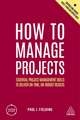 How to Manage Projects – Essential Project Management Skills to Deliver On–time, On–budget Results