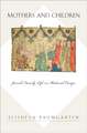 Mothers and Children: Jewish Family Life in Medieval Europe