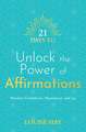 21 Days to Unlock the Power of Affirmations: Manifest Confidence, Abundance, and Joy