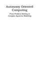 Autonomy Oriented Computing: From Problem Solving to Complex Systems Modeling