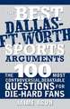 The Best Dallas - Fort Worth Sports Arguments: The 100 Most Controversial, Debatable Questions for Die-Hard Fans