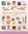 The Aromatherapy Bible: The Definitive Guide to Using Essential Oils