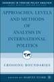 Approaches, Levels, and Methods of Analysis in International Politics: Crossing Boundaries