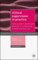 Clinical Supervision in Practice: Some Questions, Answers and Guidelines for Professionals in Health and Social Care