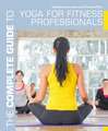 The Complete Guide to Yoga for Fitness Professionals