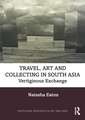 Travel, Art and Collecting in South Asia: Vertiginous Exchange